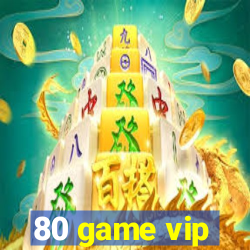 80 game vip